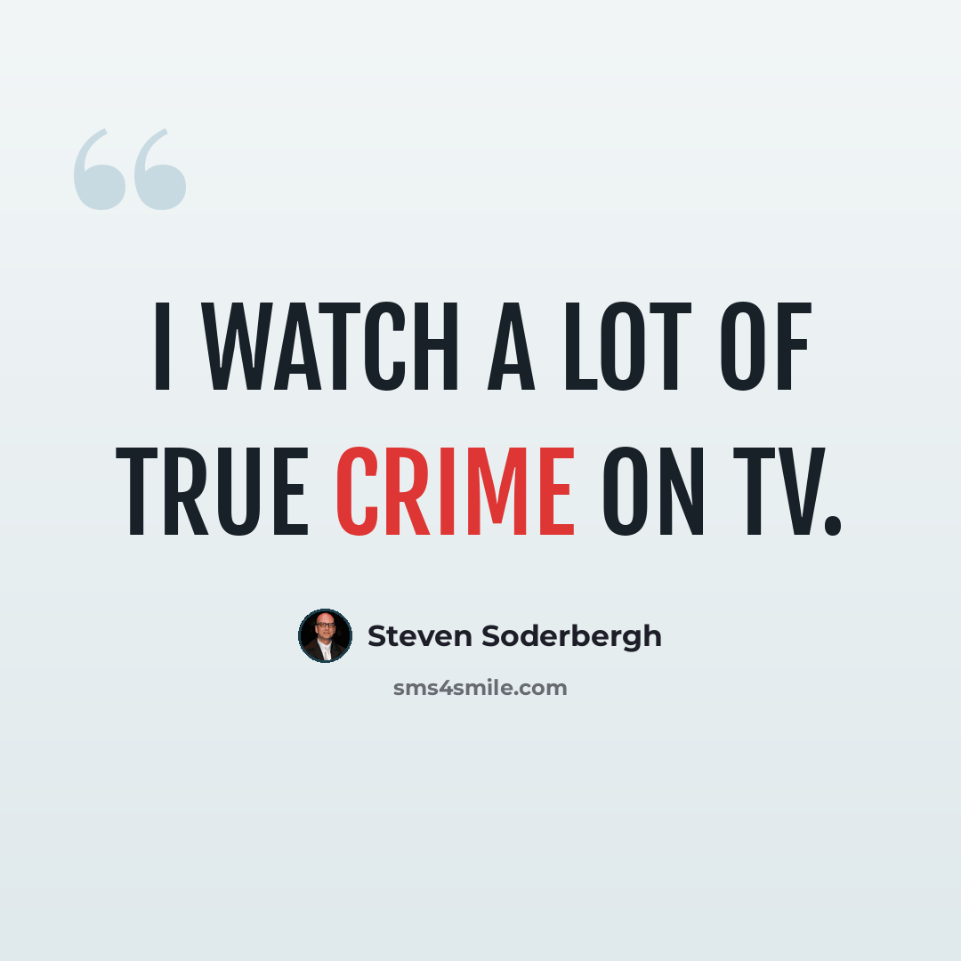 “I watch a lot of true crime on TV.” quote by Steven Soderbergh