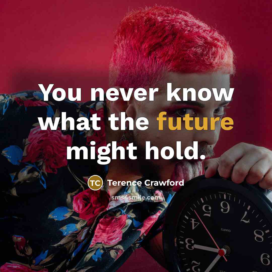 “You never know what the future might hold.” quote by Terence Crawford