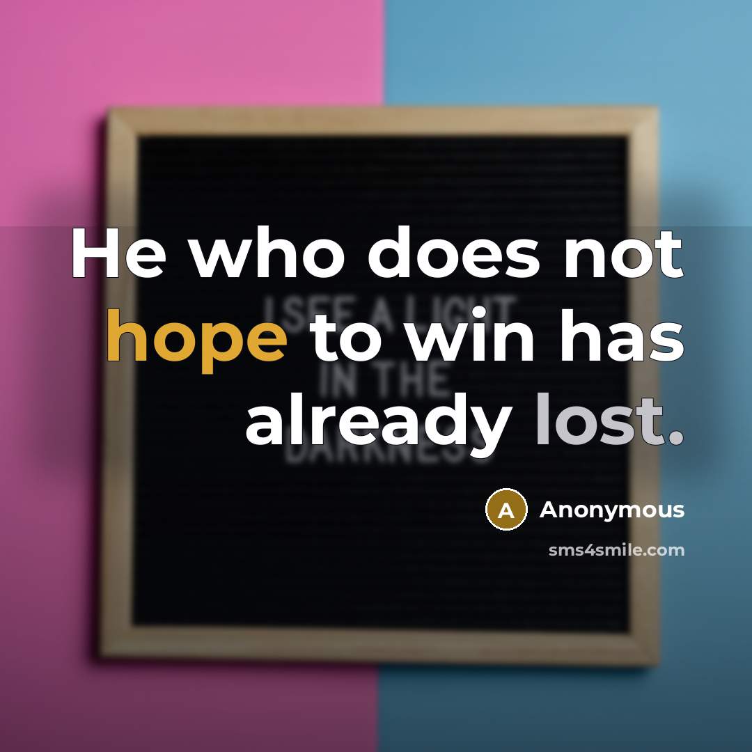 “He who does not hope to win has already lost.” quote by Anonymous