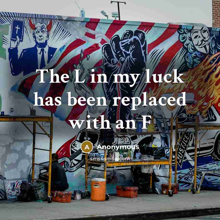 “The L in my luck has been replaced with an F” quote by Anonymous