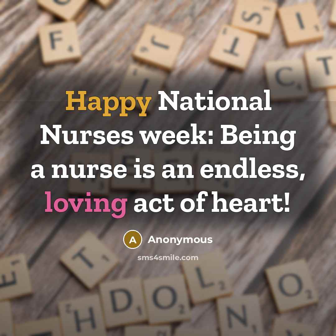 “Happy National Nurses week: Being a nurse is an endless, loving act of heart!” quote by Anonymous
