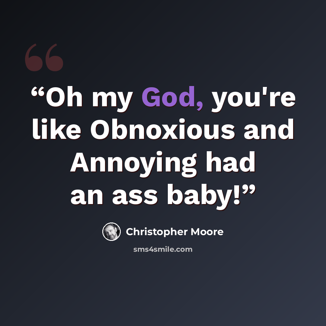 “Oh my God, you're like Obnoxious and Annoying had an ass baby!” quote by Christopher Moore