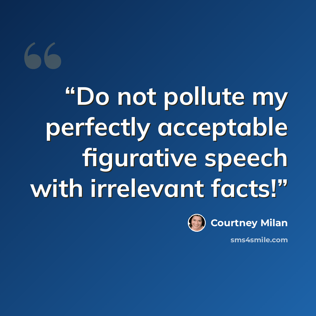 “Do not pollute my perfectly acceptable figurative speech with irrelevant facts!” quote by Courtney Milan
