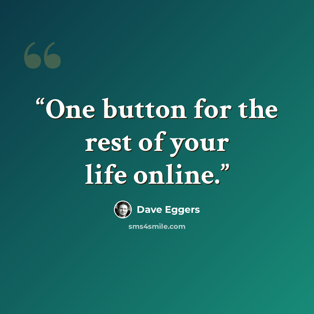 “One button for the rest of your life online.” quote by Dave Eggers