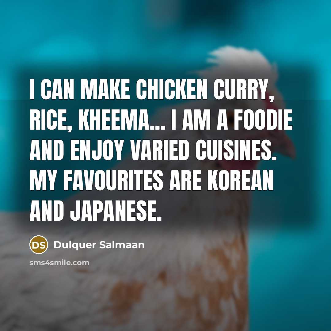 “I can make chicken curry, rice, kheema... I am a foodie and enjoy varied cuisines. My favourites are Korean and Japanese.” quote by Dulquer Salmaan