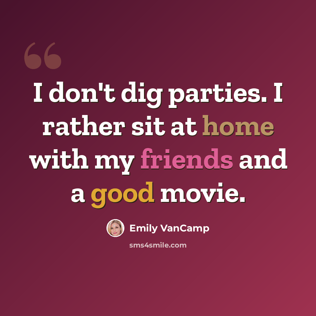 “I don't dig parties. I rather sit at home with my friends and a good movie.” quote by Emily VanCamp