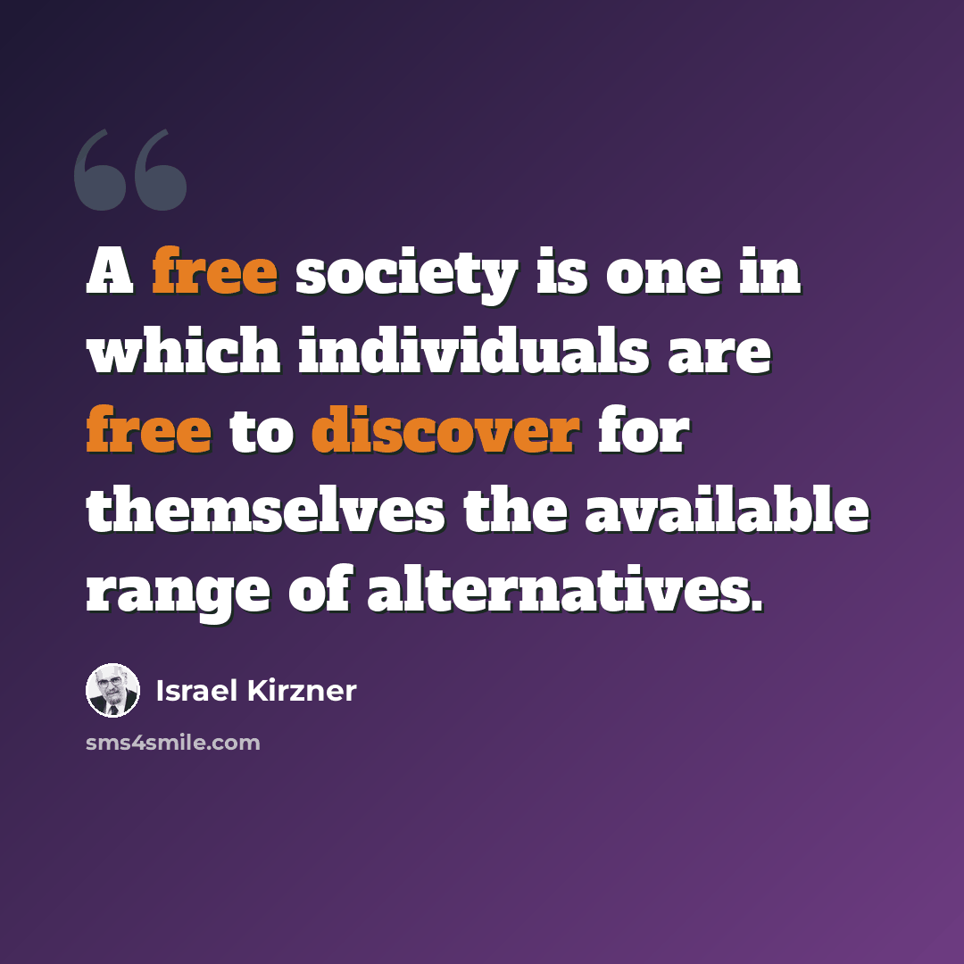 “A free society is one in which individuals are free to discover for themselves the available range of alternatives.” quote by Israel Kirzner