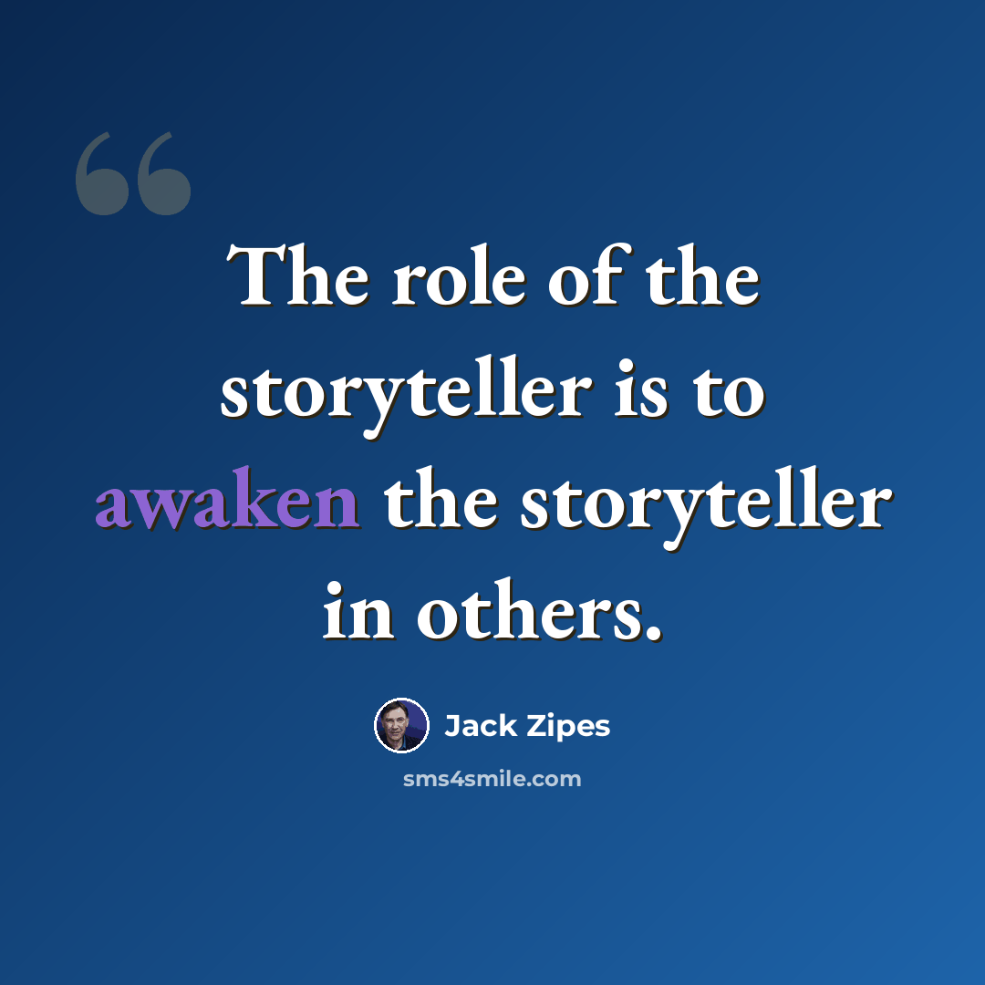 “The role of the storyteller is to awaken the storyteller in others.” quote by Jack Zipes