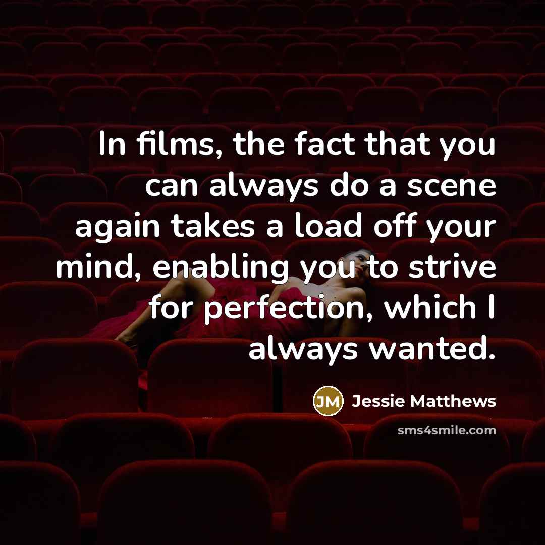 “In films, the fact that you can always do a scene again takes a load off your mind, enabling you to strive for perfection, which I always wanted.” quote by Jessie Matthews
