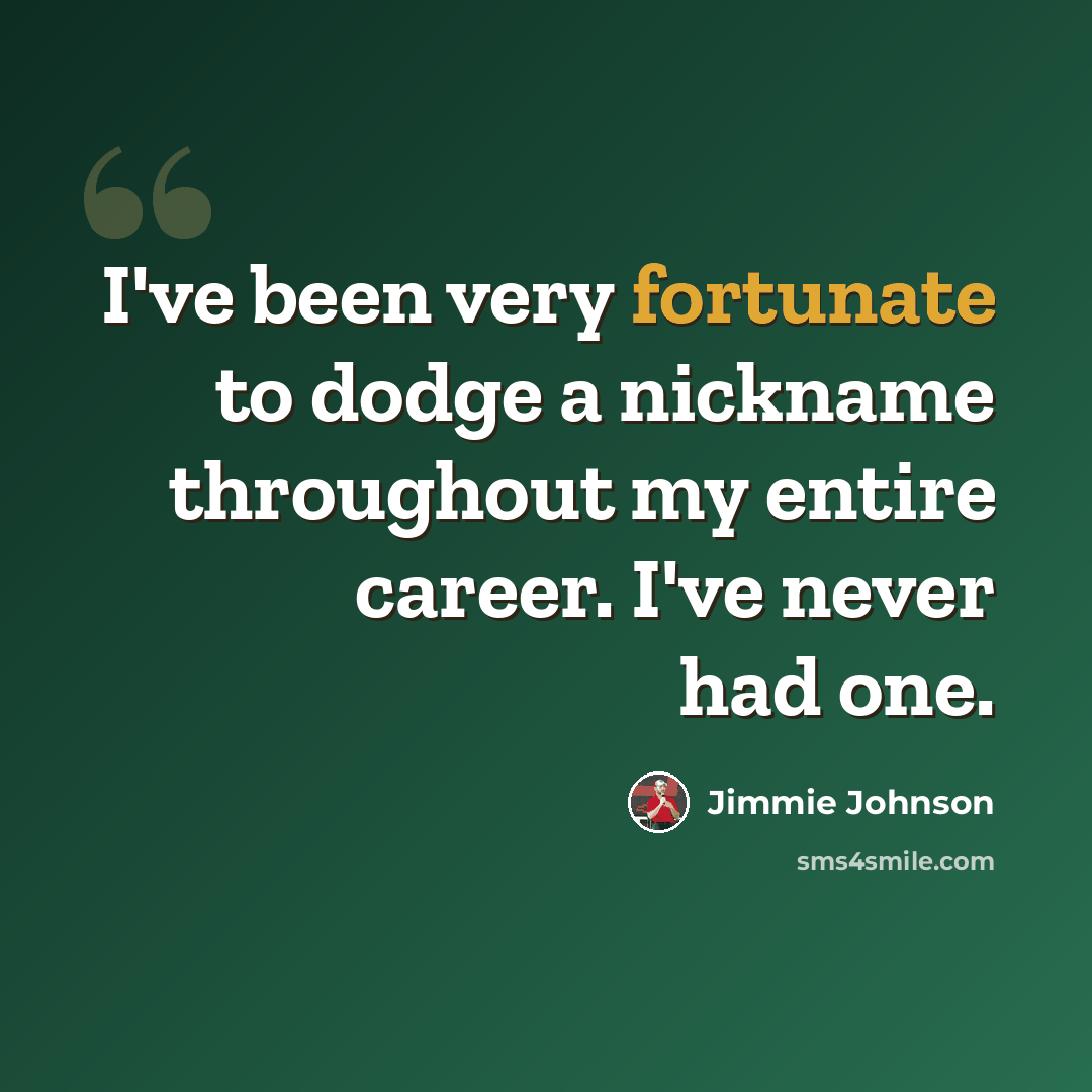 “I've been very fortunate to dodge a nickname throughout my entire career. I've never had one.” quote by Jimmie Johnson