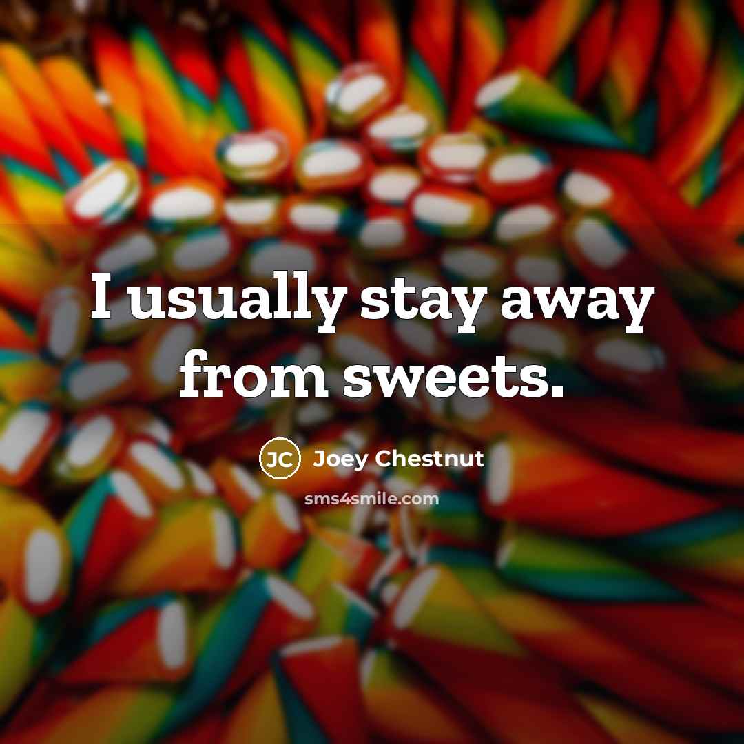 “I usually stay away from sweets.” quote by Joey Chestnut
