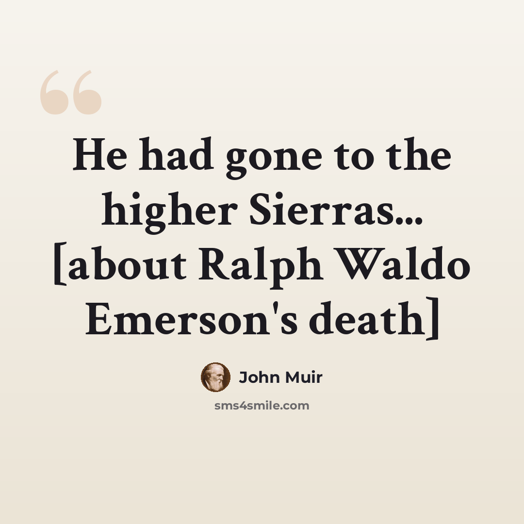 “He had gone to the higher Sierras... [about Ralph Waldo Emerson's death]” quote by John Muir