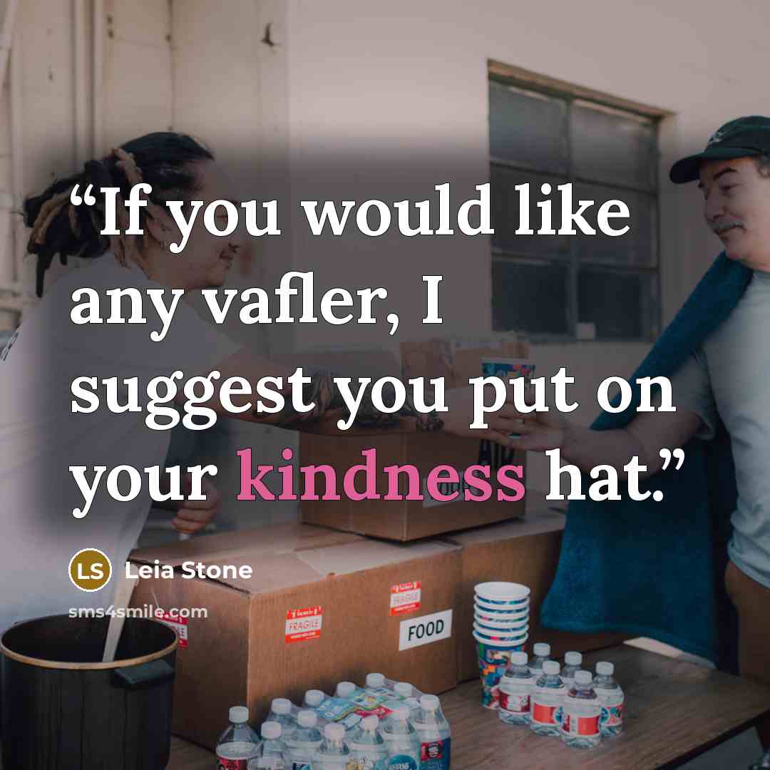 “If you would like any vafler, I suggest you put on your kindness hat.” quote by Leia Stone
