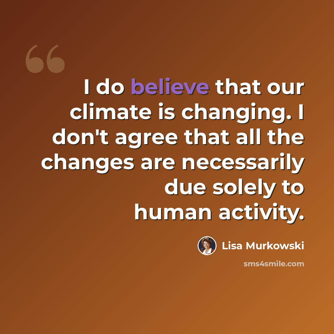“I do believe that our climate is changing. I don't agree that all the changes are necessarily due solely to human activity.” quote by Lisa Murkowski