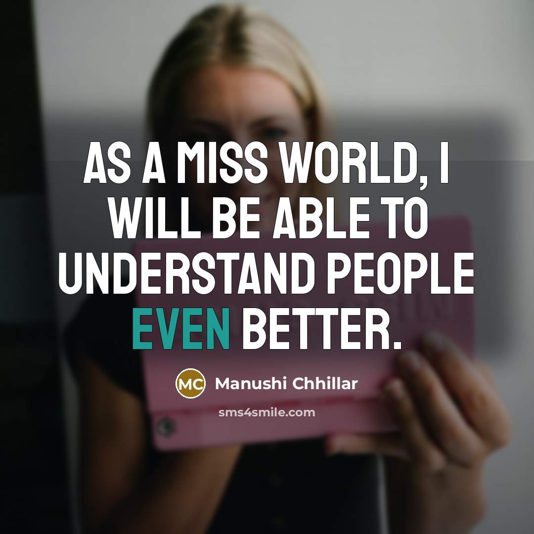 “As a Miss World, I will be able to understand people even better.” quote by Manushi Chhillar