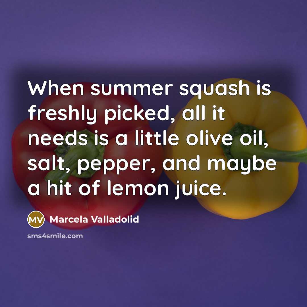 “When summer squash is freshly picked, all it needs is a little olive oil, salt, pepper, and maybe a hit of lemon juice.” quote by Marcela Valladolid