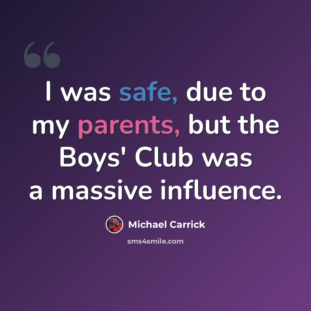 “I was safe, due to my parents, but the Boys' Club was a massive influence.” quote by Michael Carrick