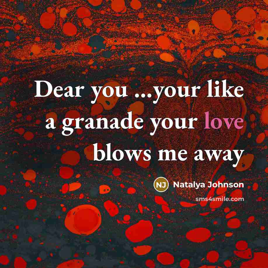 “Dear you …your like a granade your love blows me away” quote by Natalya Johnson