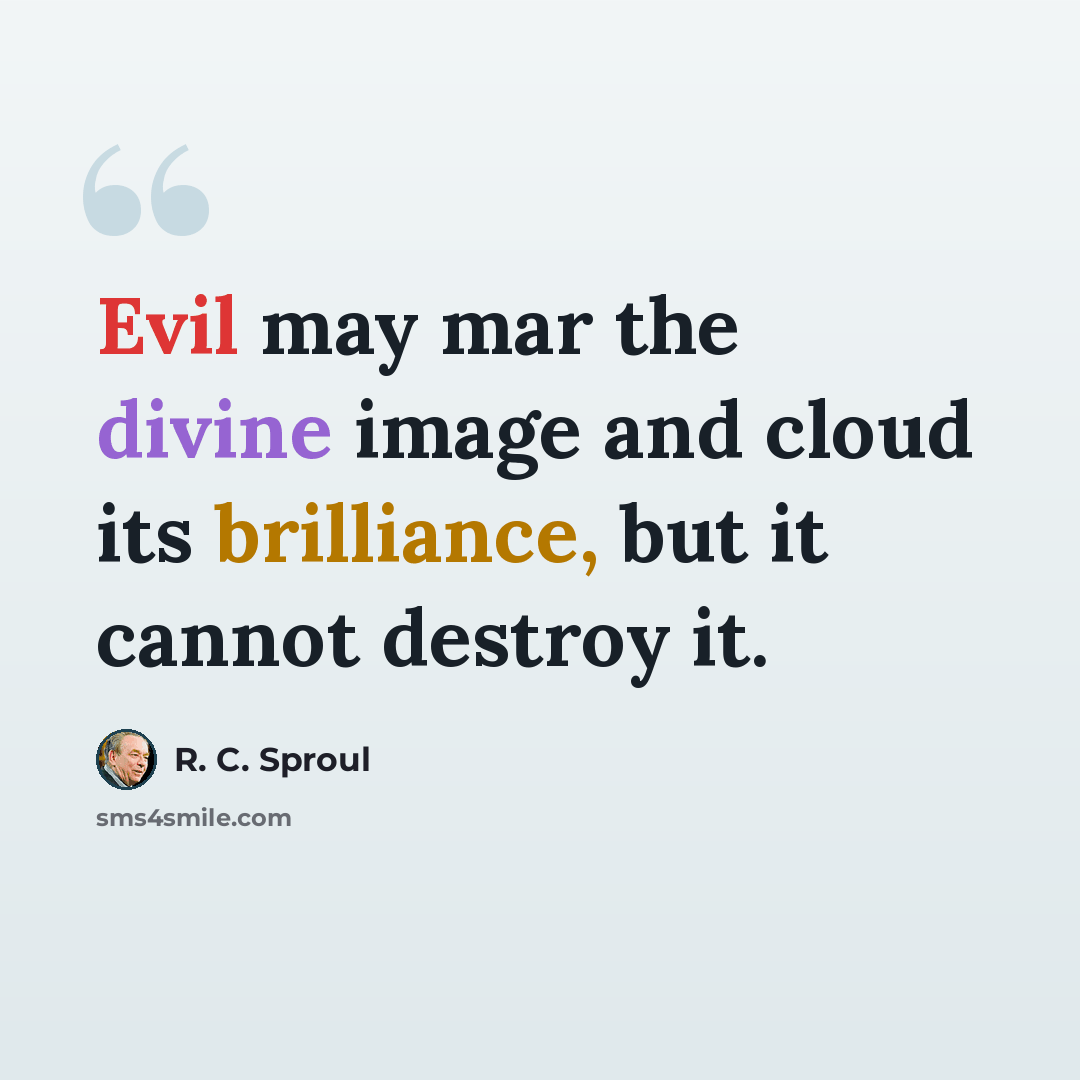 “Evil may mar the divine image and cloud its brilliance, but it cannot destroy it.” quote by R. C. Sproul