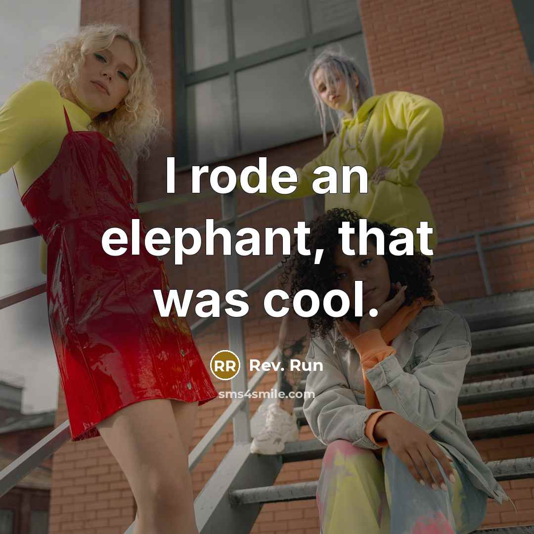 “I rode an elephant, that was cool.” quote by Rev. Run