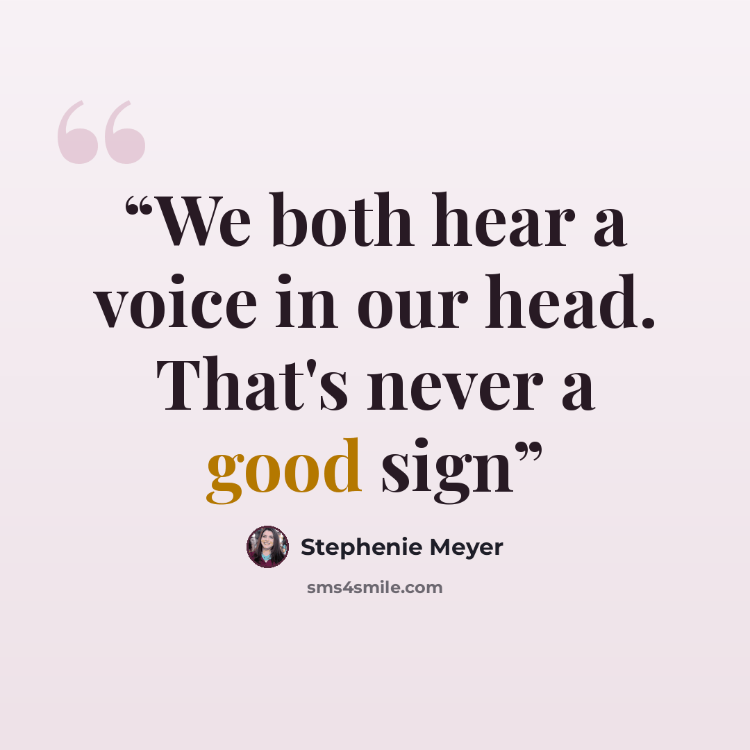 “We both hear a voice in our head. That's never a good sign” quote by Stephenie Meyer