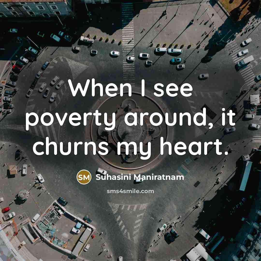 “When I see poverty around, it churns my heart.” quote by Suhasini Maniratnam