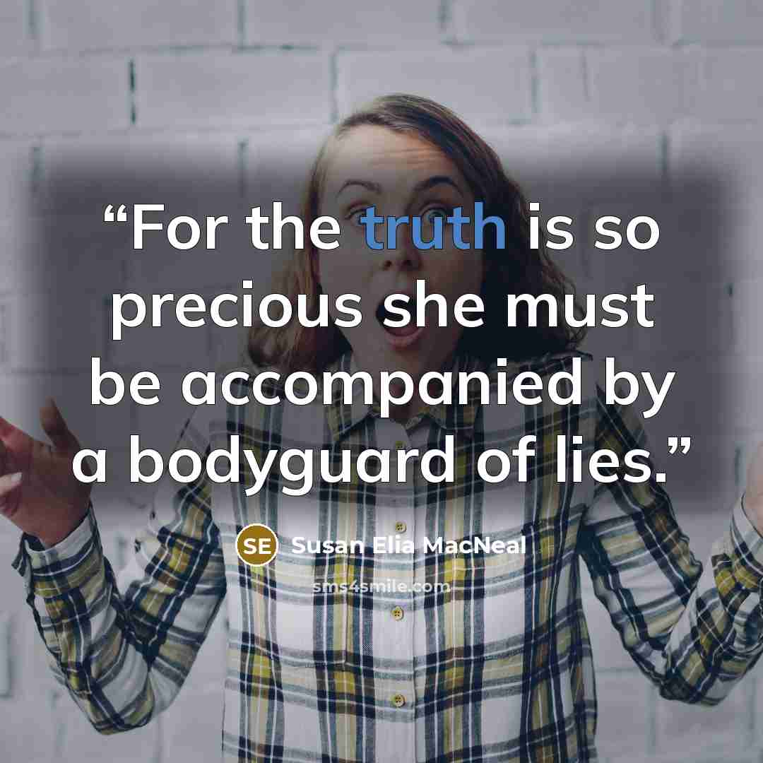 “For the truth is so precious she must be accompanied by a bodyguard of lies.” quote by Susan Elia MacNeal