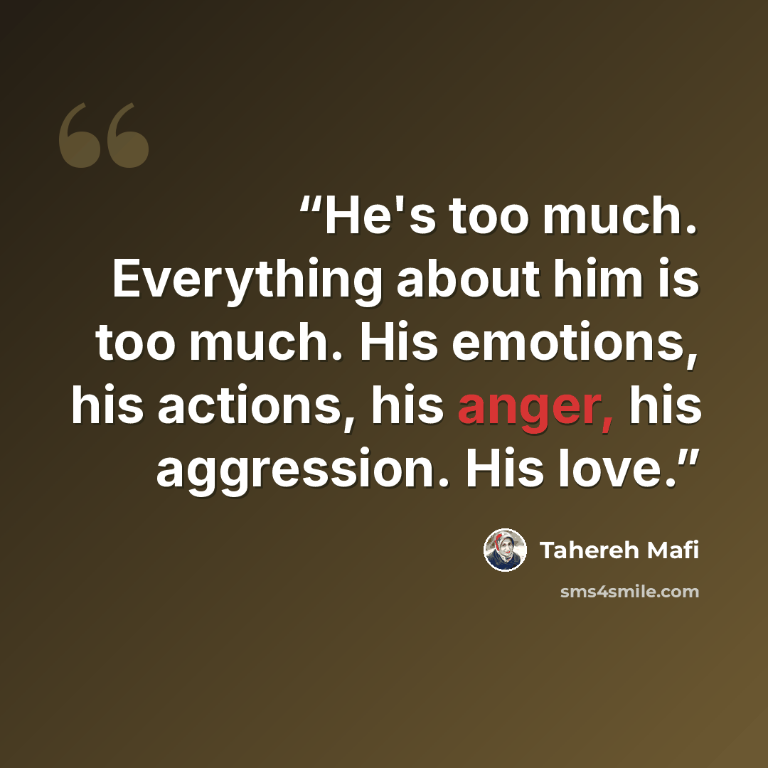 “He's too much. Everything about him is too much. His emotions, his actions, his anger, his aggression. His love.” quote by Tahereh Mafi
