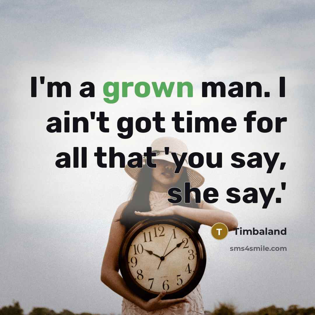 “I'm a grown man. I ain't got time for all that 'you say, she say.'” quote by Timbaland