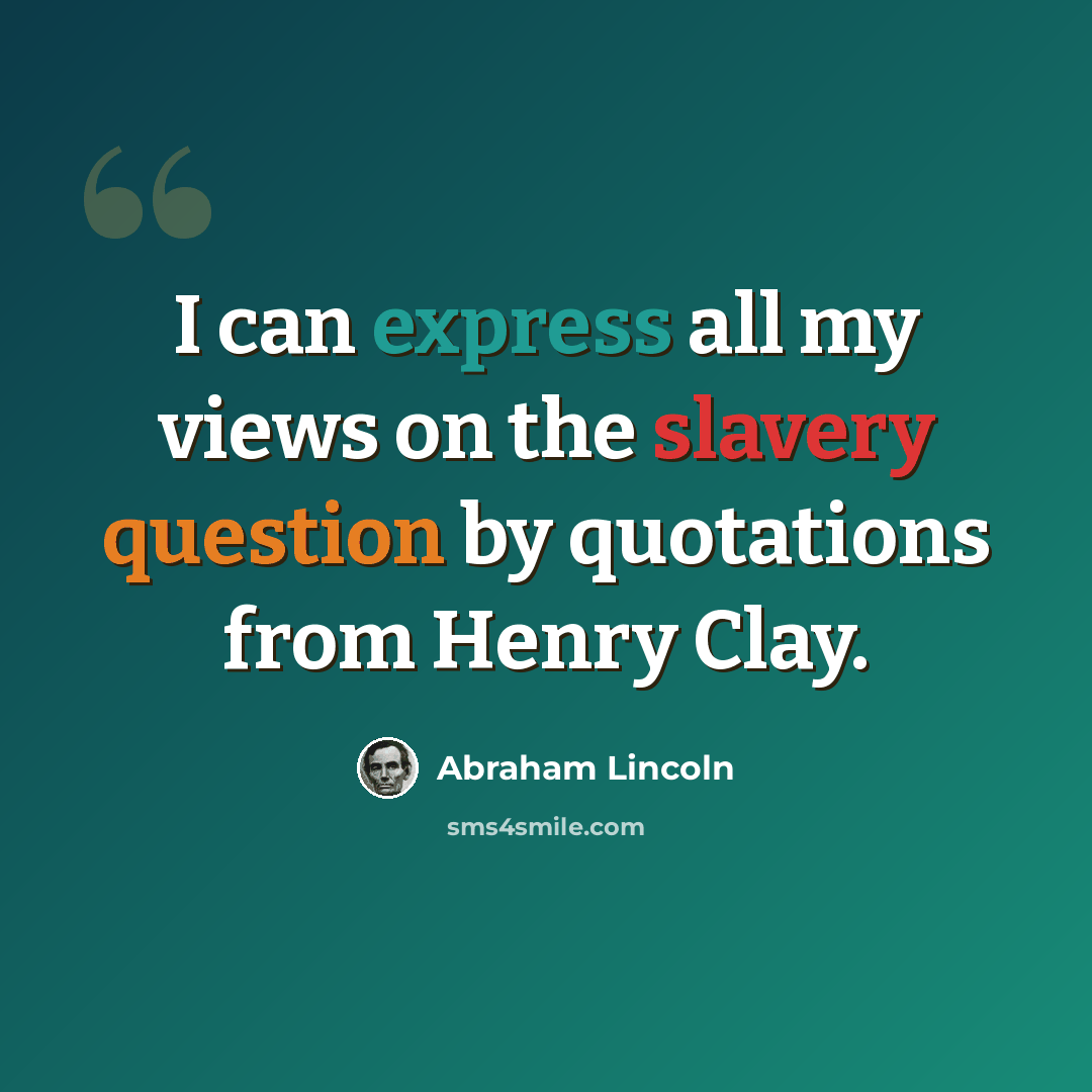 “I can express all my views on the slavery question by quotations from Henry Clay.” quote by Abraham Lincoln