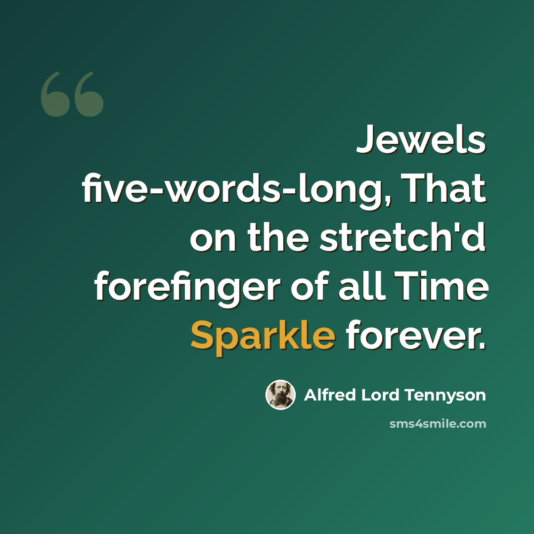 “Jewels five-words-long, That on the stretch'd forefinger of all Time Sparkle forever.” quote by Alfred Lord Tennyson