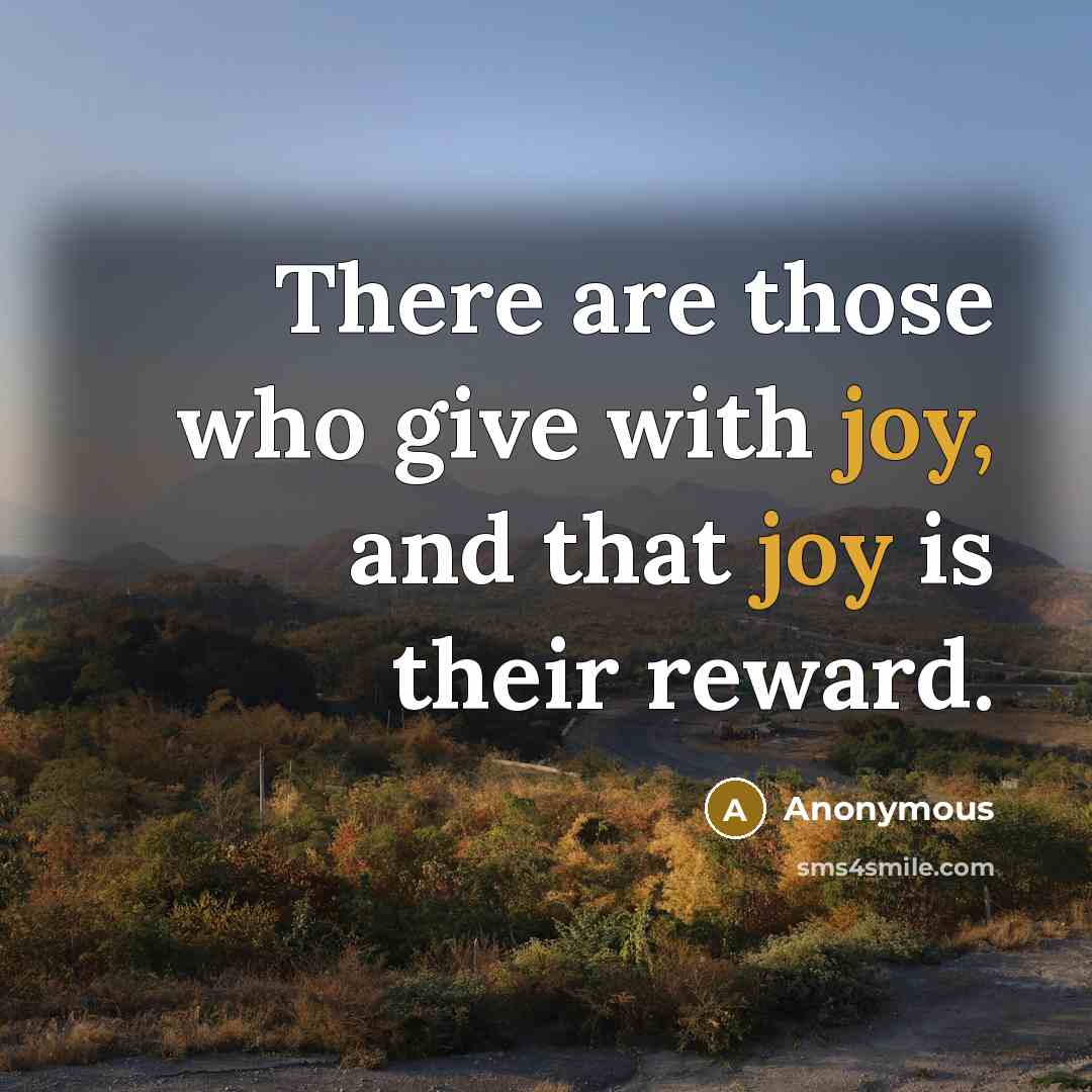 “There are those who give with joy, and that joy is their reward.” quote by Anonymous