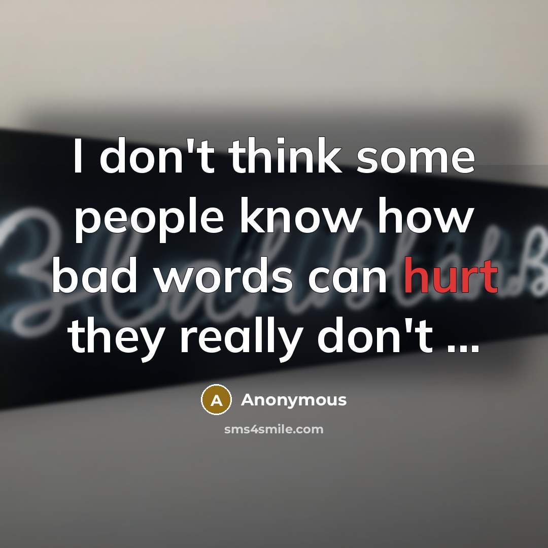 “I don't think some people know how bad words can hurt they really don't ...” quote by Anonymous