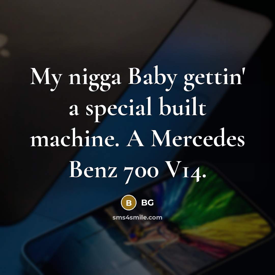 “My nigga Baby gettin' a special built machine. A Mercedes Benz 700 V14.” quote by BG