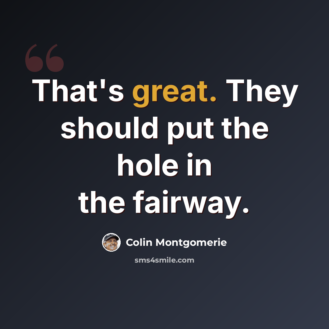 “That's great. They should put the hole in the fairway.” quote by Colin Montgomerie