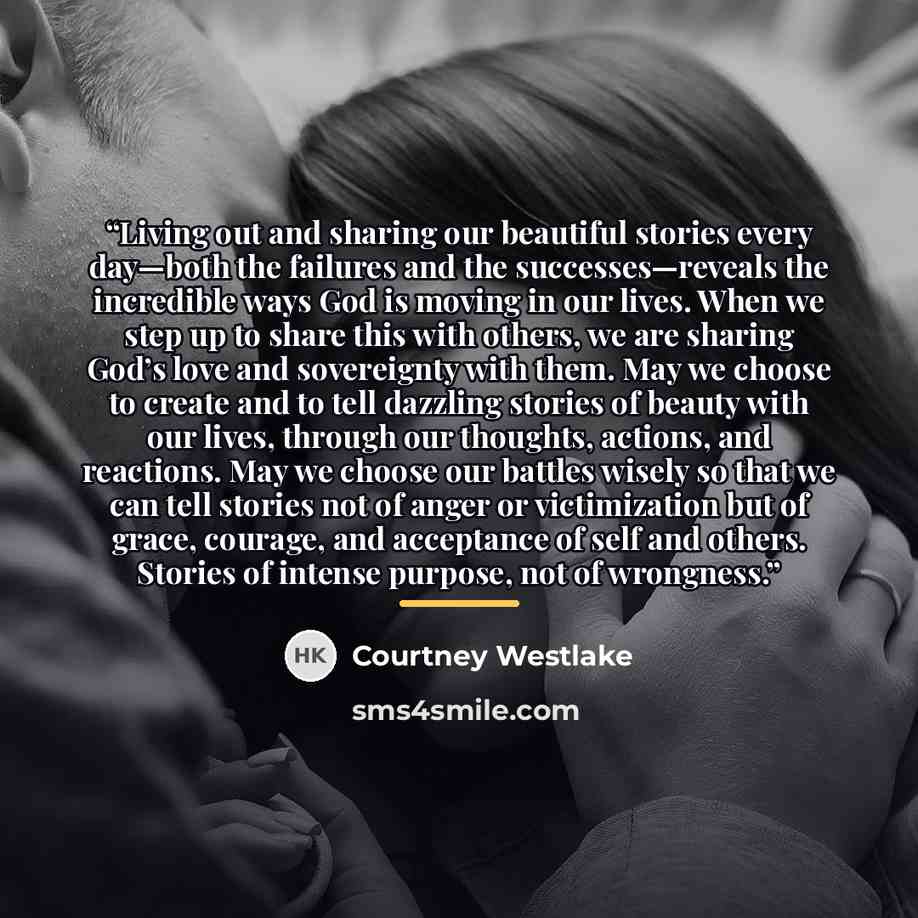“Living out and sharing our beautiful stories every day—both the failures and the successes—reveals the incredible ways God is moving in our lives. When we step up to share this with others, we are sharing God’s love and sovereignty with them. May we choose to create and to tell dazzling stories of…” quote by Courtney Westlake