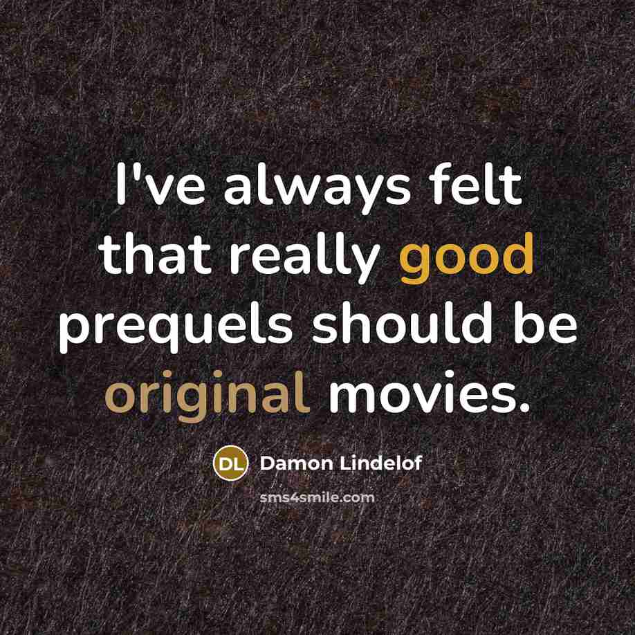 “I've always felt that really good prequels should be original movies.” quote by Damon Lindelof