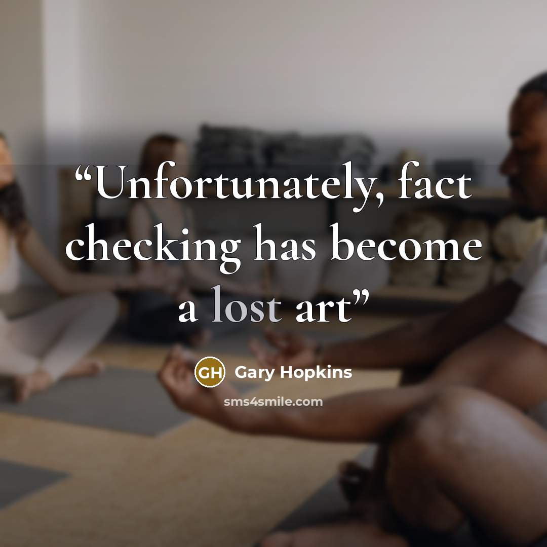 “Unfortunately, fact checking has become a lost art” quote by Gary Hopkins