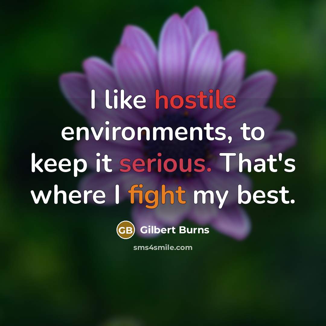 “I like hostile environments, to keep it serious. That's where I fight my best.” quote by Gilbert Burns