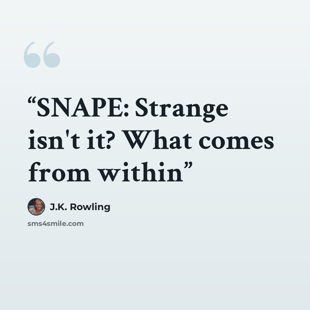 “SNAPE: Strange isn't it? What comes from within” quote by J.K. Rowling