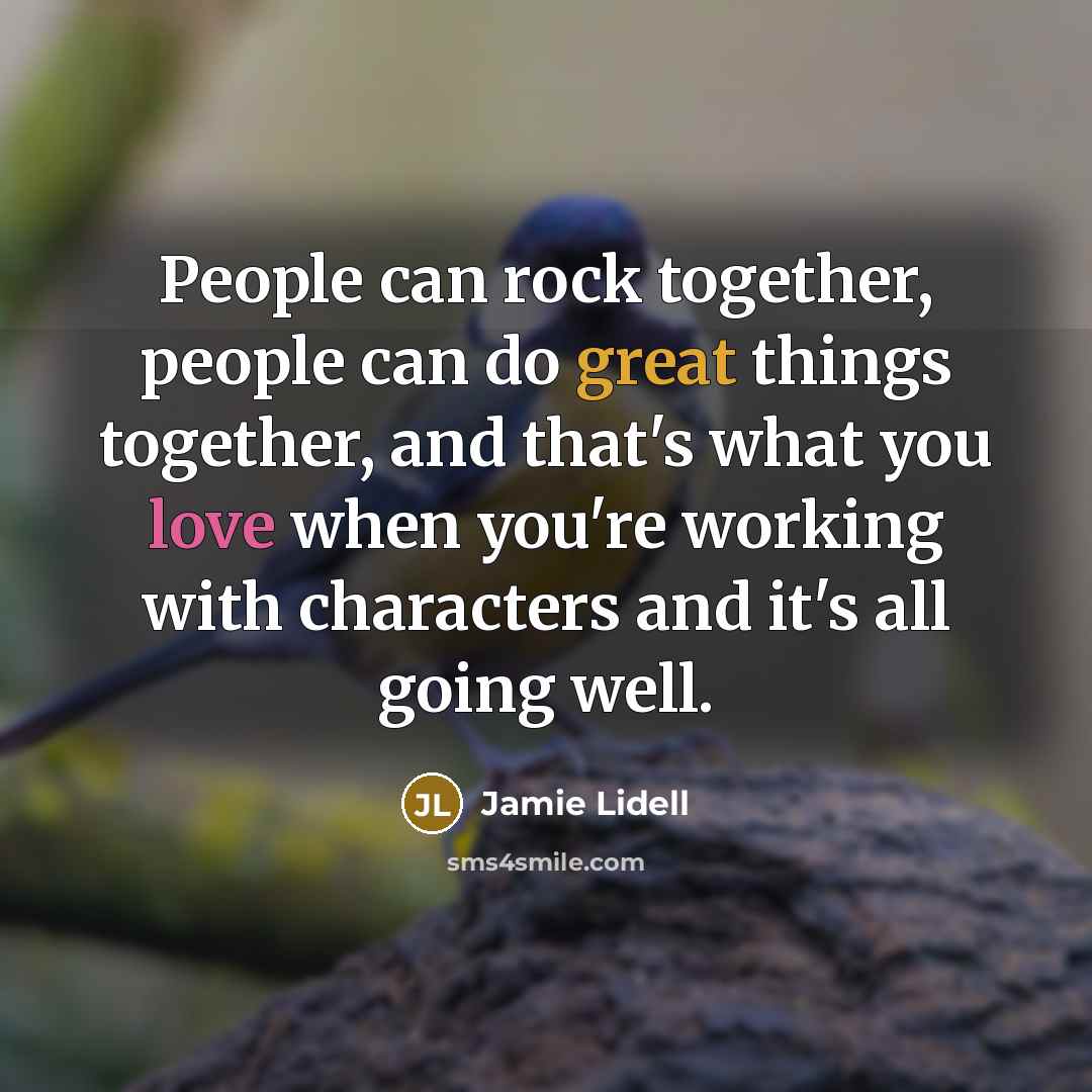 “People can rock together, people can do great things together, and that's what you love when you're working with characters and it's all going well.” quote by Jamie Lidell