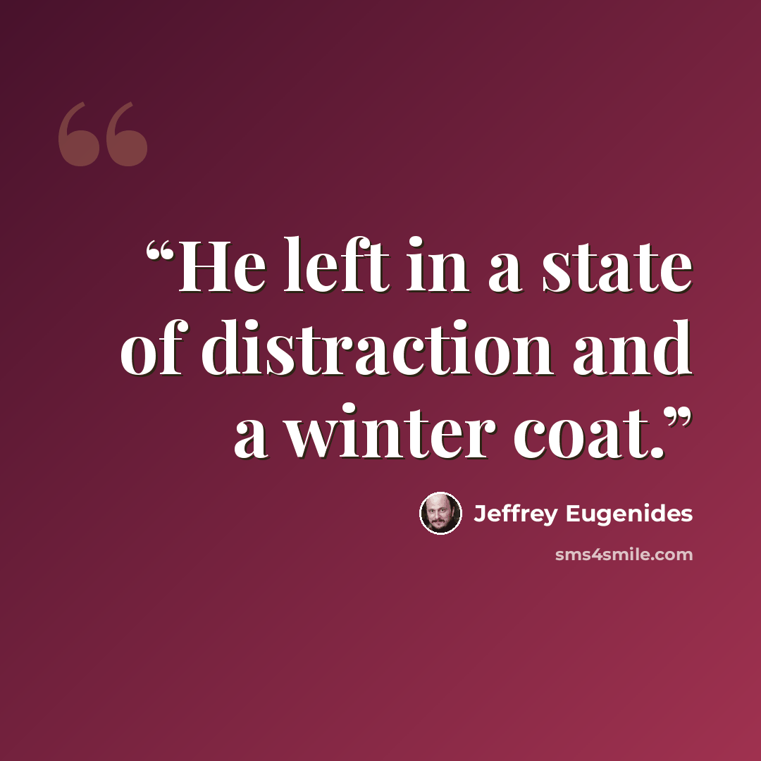 “He left in a state of distraction and a winter coat.” quote by Jeffrey Eugenides