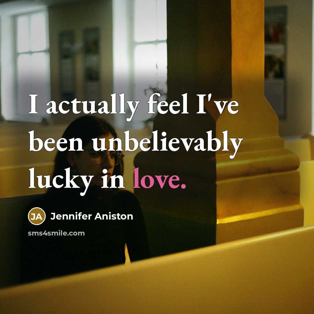 “I actually feel I've been unbelievably lucky in love.” quote by Jennifer Aniston