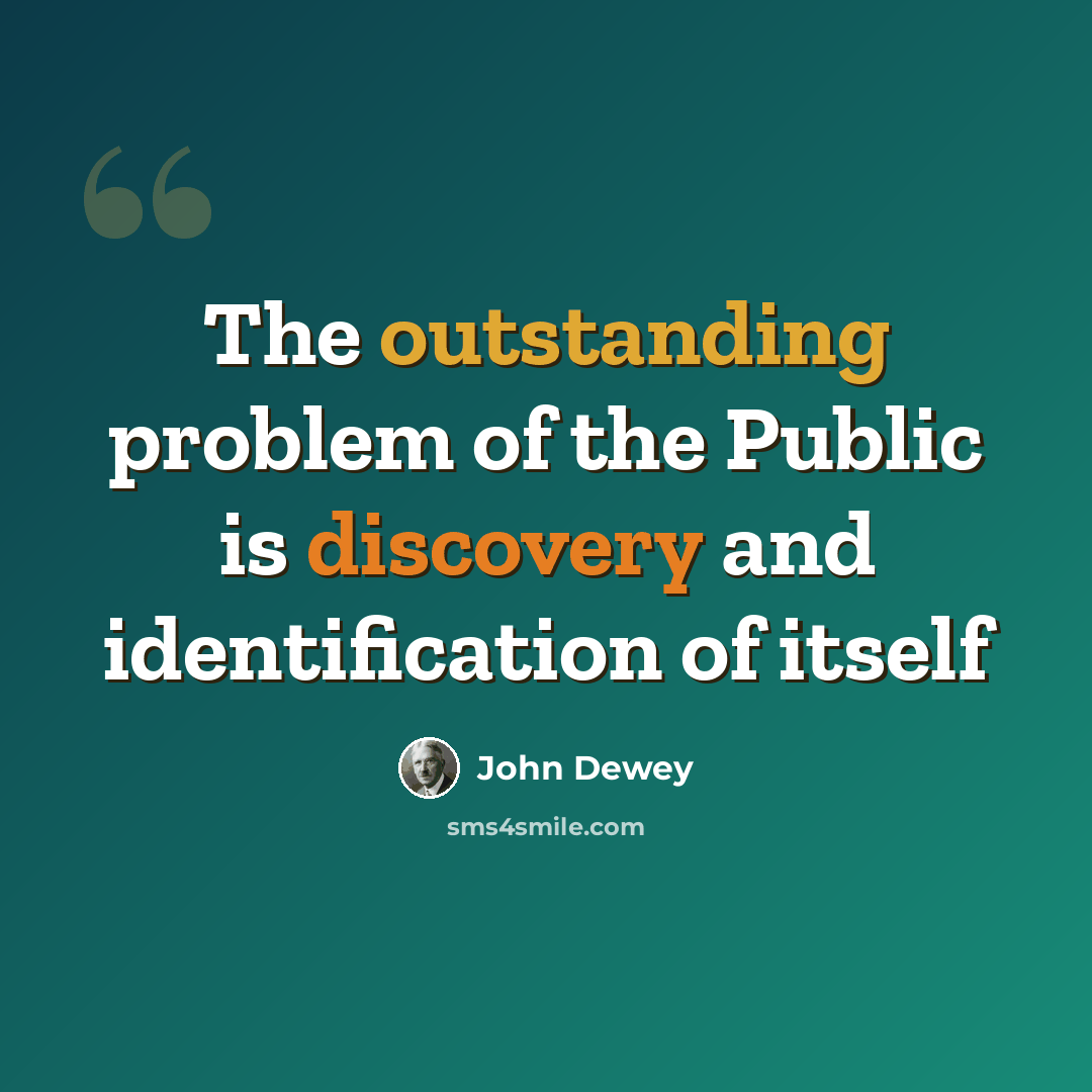 “The outstanding problem of the Public is discovery and identification of itself” quote by John Dewey