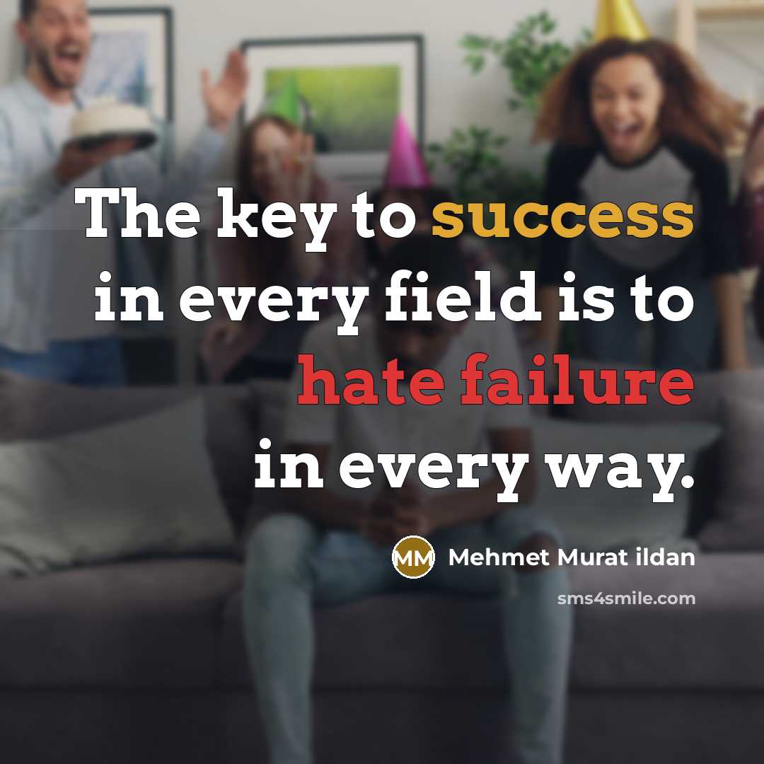 “The key to success in every field is to hate failure in every way.” quote by Mehmet Murat Ildan