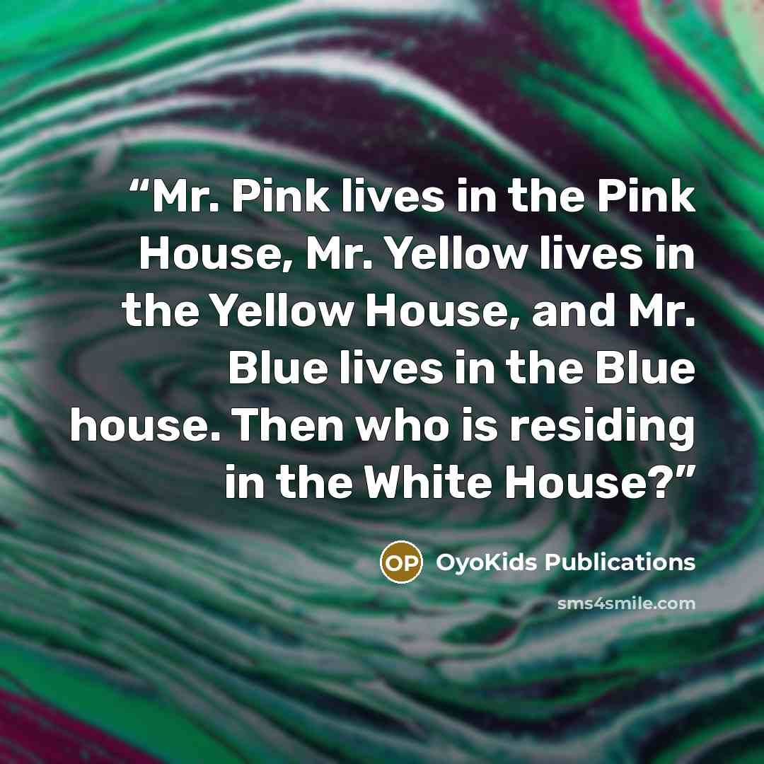 “Mr. Pink lives in the Pink House, Mr. Yellow lives in the Yellow House, and Mr. Blue lives in the Blue house. Then who is residing in the White House?” quote by OyoKids Publications