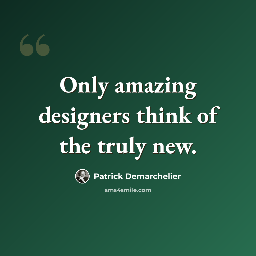 “Only amazing designers think of the truly new.” quote by Patrick Demarchelier