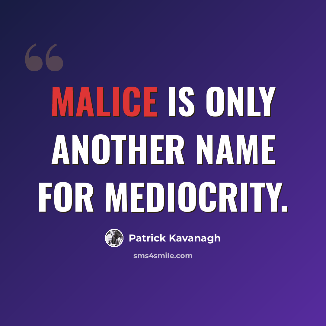 “Malice is only another name for mediocrity.” quote by Patrick Kavanagh