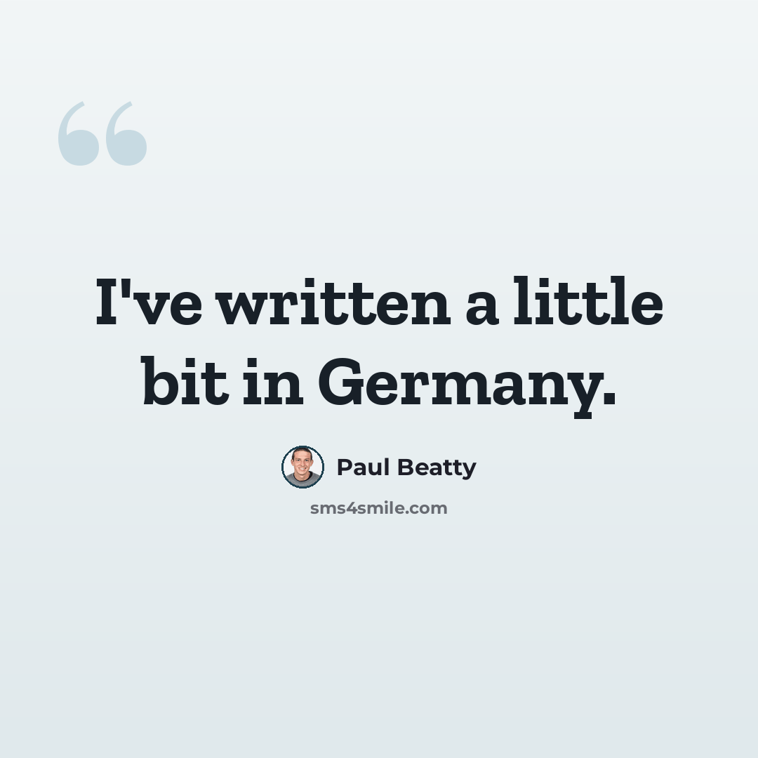 “I've written a little bit in Germany.” quote by Paul Beatty