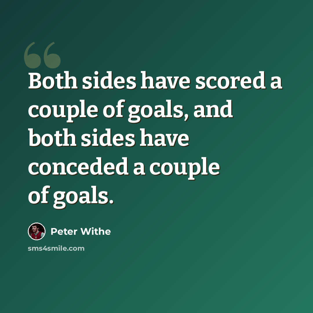 “Both sides have scored a couple of goals, and both sides have conceded a couple of goals.” quote by Peter Withe